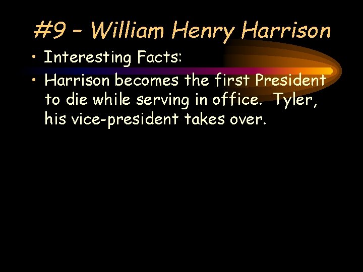 #9 – William Henry Harrison • Interesting Facts: • Harrison becomes the first President