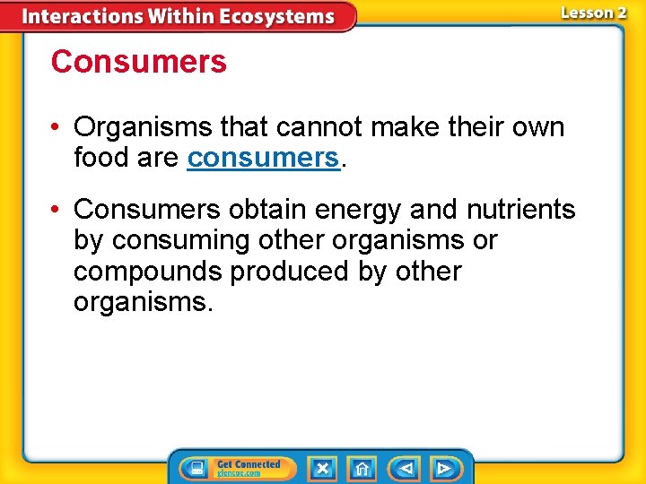 Consumers • Organisms that cannot make their own food are consumers. • Consumers obtain