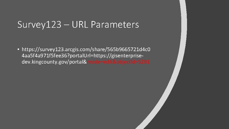 Survey 123 – URL Parameters • https: //survey 123. arcgis. com/share/565 b 9665721 d