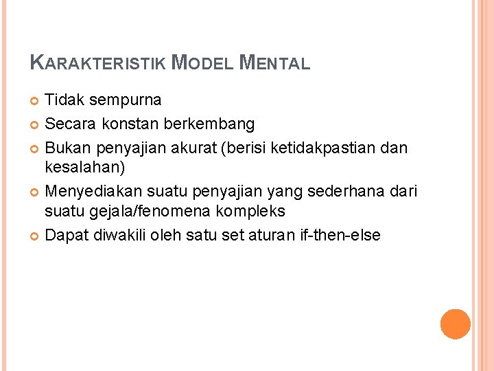 KARAKTERISTIK MODEL MENTAL Tidak sempurna Secara konstan berkembang Bukan penyajian akurat (berisi ketidakpastian dan