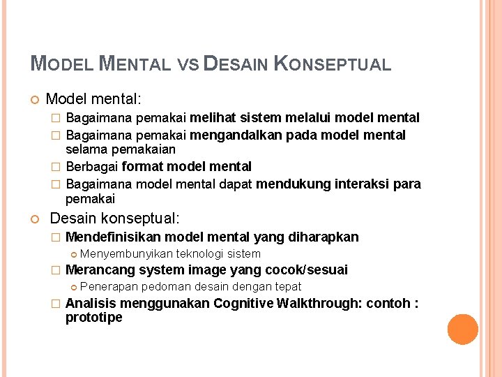 MODEL MENTAL VS DESAIN KONSEPTUAL Model mental: Bagaimana pemakai melihat sistem melalui model mental