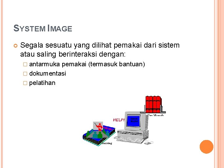 SYSTEM IMAGE Segala sesuatu yang dilihat pemakai dari sistem atau saling berinteraksi dengan: �