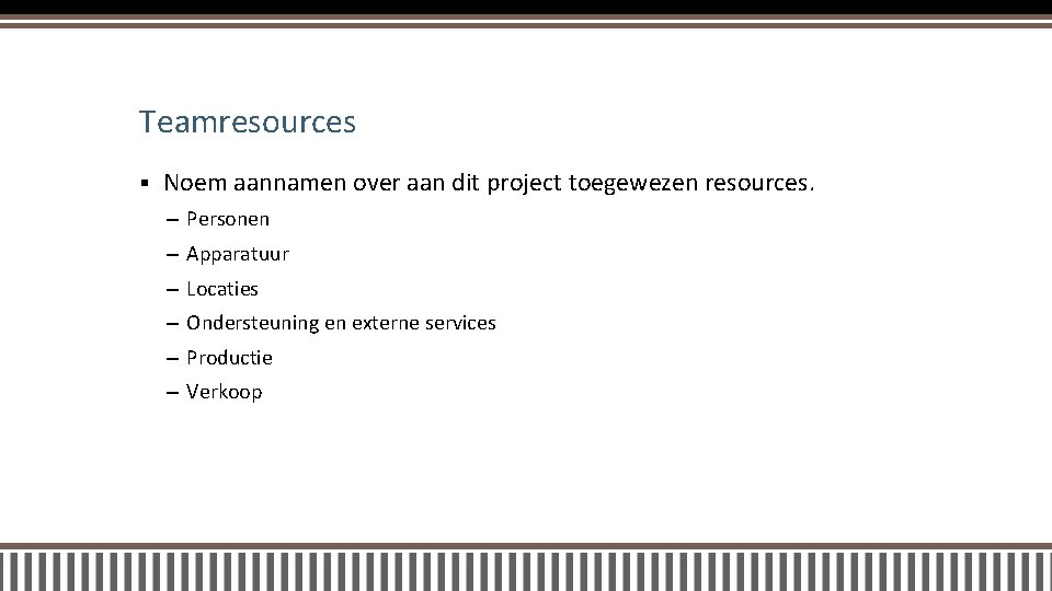 Teamresources § Noem aannamen over aan dit project toegewezen resources. – Personen – Apparatuur