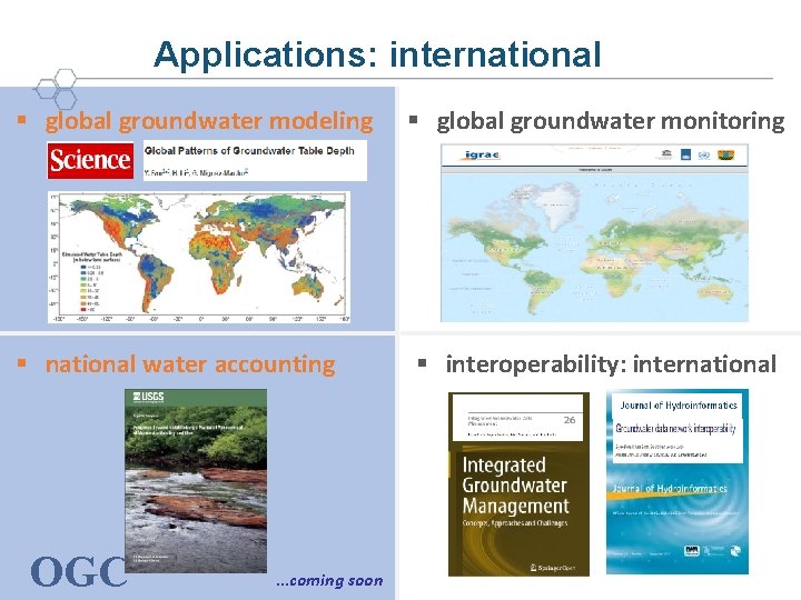 Applications: international § global groundwater modeling § national water accounting OGC ® …coming soon