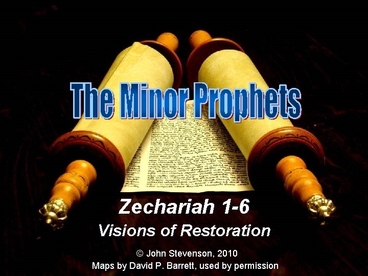 Zechariah 1 -6 Visions of Restoration © John Stevenson, 2010 Maps by David P.