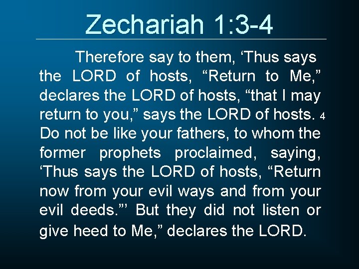 Zechariah 1: 3 -4 Therefore say to them, ‘Thus says the LORD of hosts,