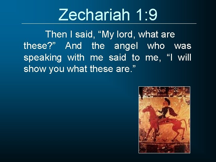 Zechariah 1: 9 Then I said, “My lord, what are these? ” And the