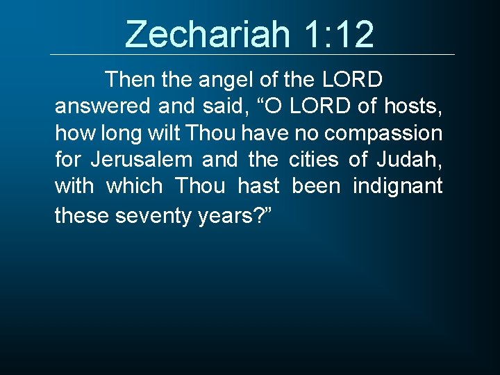 Zechariah 1: 12 Then the angel of the LORD answered and said, “O LORD