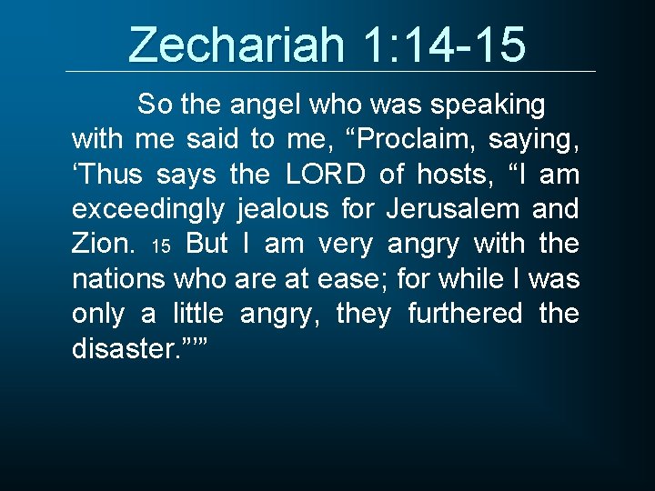 Zechariah 1: 14 -15 So the angel who was speaking with me said to