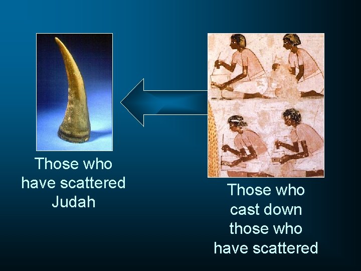 Those who have scattered Judah Those who cast down those who have scattered 