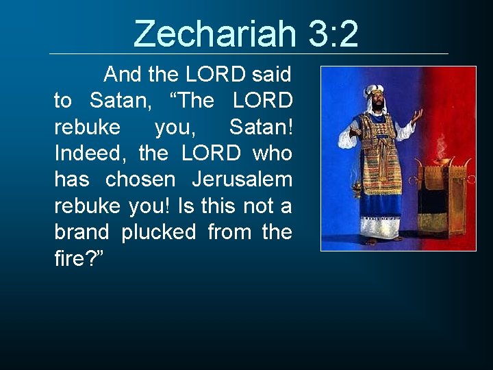 Zechariah 3: 2 And the LORD said to Satan, “The LORD rebuke you, Satan!