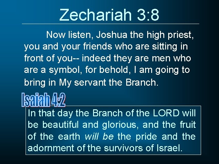 Zechariah 3: 8 Now listen, Joshua the high priest, you and your friends who