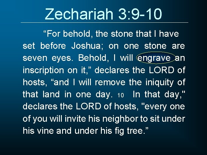 Zechariah 3: 9 -10 “For behold, the stone that I have set before Joshua;