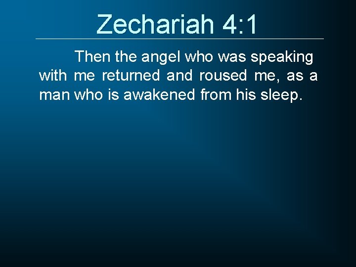 Zechariah 4: 1 Then the angel who was speaking with me returned and roused