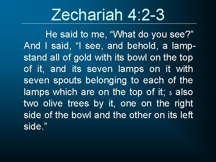 Zechariah 4: 2 -3 He said to me, “What do you see? ” And