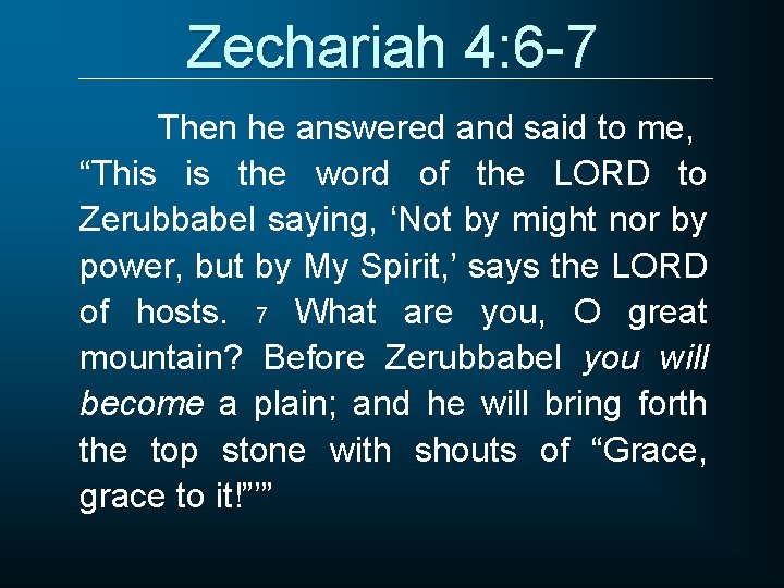 Zechariah 4: 6 -7 Then he answered and said to me, “This is the