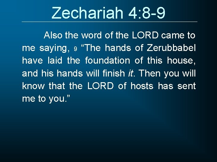 Zechariah 4: 8 -9 Also the word of the LORD came to me saying,