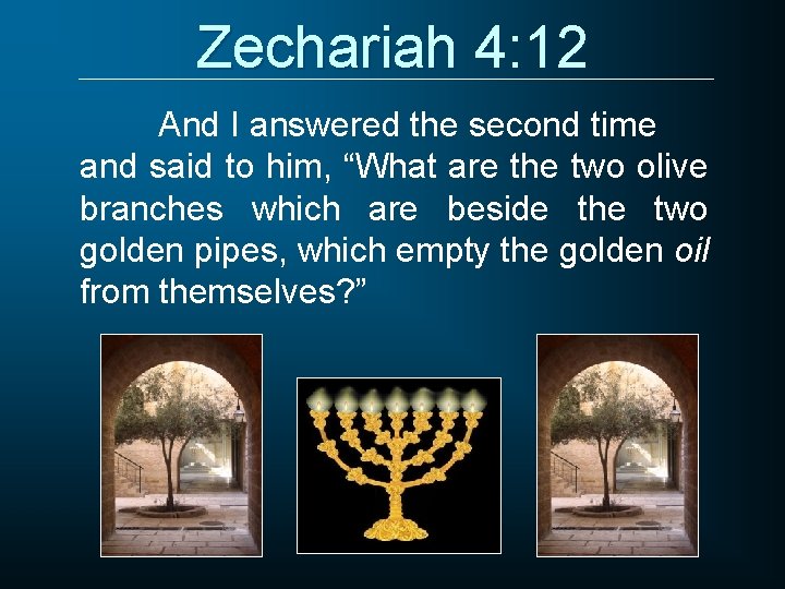 Zechariah 4: 12 And I answered the second time and said to him, “What