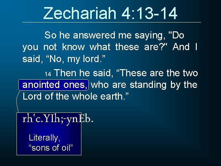 Zechariah 4: 13 -14 So he answered me saying, "Do you not know what