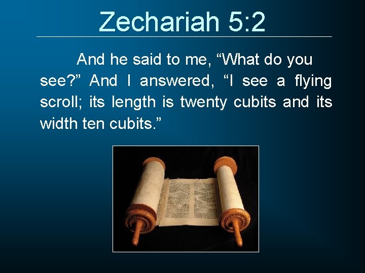 Zechariah 5: 2 And he said to me, “What do you see? ” And