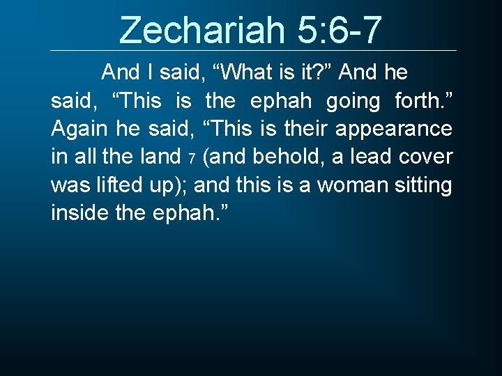 Zechariah 5: 6 -7 And I said, “What is it? ” And he said,