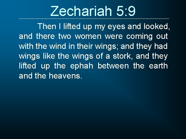 Zechariah 5: 9 Then I lifted up my eyes and looked, and there two