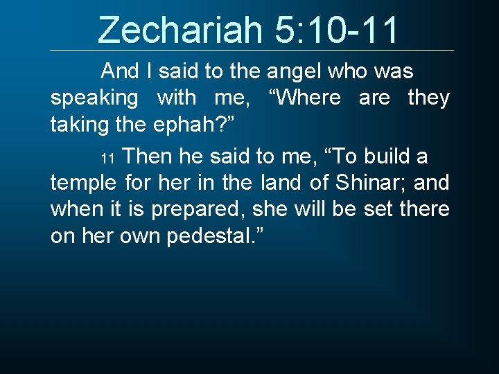 Zechariah 5: 10 -11 And I said to the angel who was speaking with