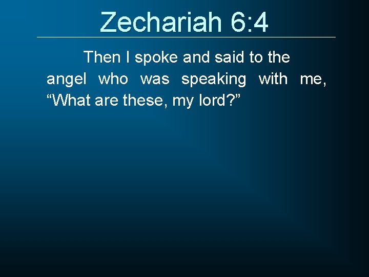 Zechariah 6: 4 Then I spoke and said to the angel who was speaking