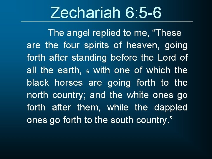 Zechariah 6: 5 -6 The angel replied to me, “These are the four spirits