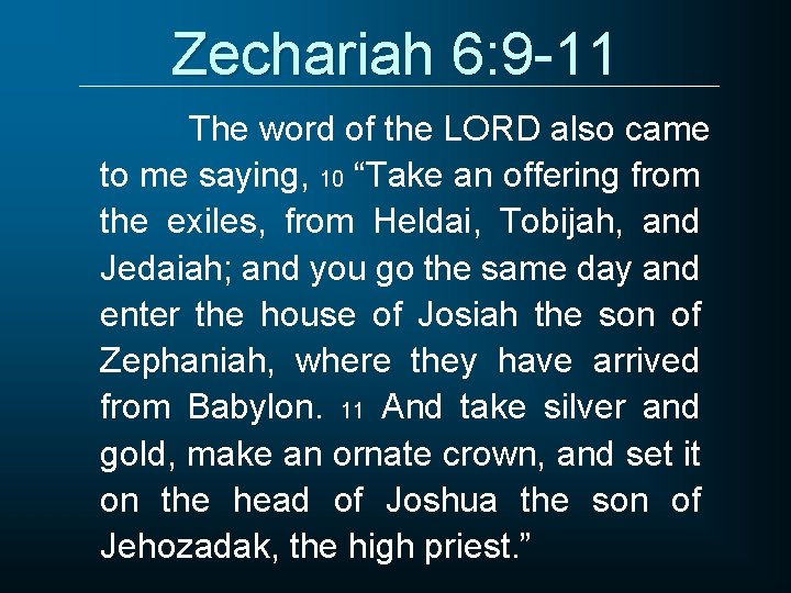 Zechariah 6: 9 -11 The word of the LORD also came to me saying,