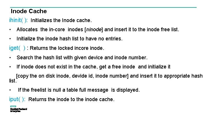 Inode Cache ihinit( ): Initializes the Inode cache. • Allocates the in-core inodes [ninode]