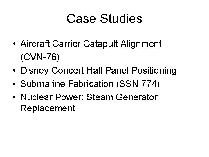Case Studies • Aircraft Carrier Catapult Alignment (CVN-76) • Disney Concert Hall Panel Positioning Case Studies • Aircraft Carrier Catapult Alignment (CVN-76) • Disney Concert Hall Panel Positioning