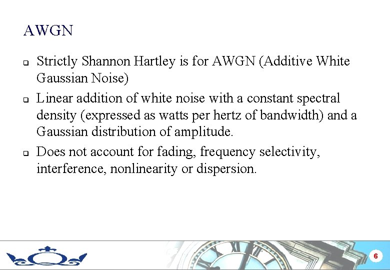 AWGN q q q Strictly Shannon Hartley is for AWGN (Additive White Gaussian Noise)