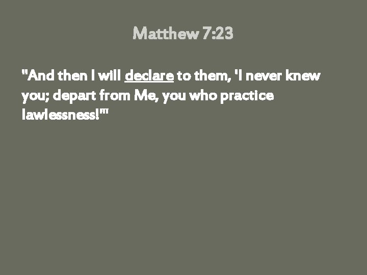 Matthew 7: 23 "And then I will declare to them, 'I never knew you;