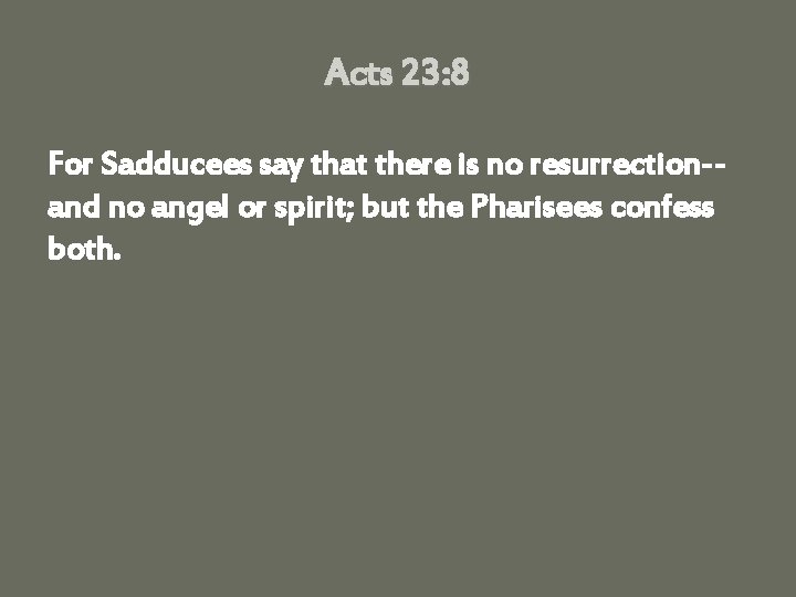 Acts 23: 8 For Sadducees say that there is no resurrection-and no angel or