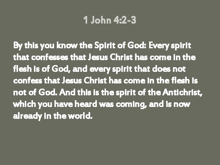 1 John 4: 2 -3 By this you know the Spirit of God: Every