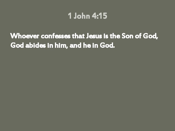 1 John 4: 15 Whoever confesses that Jesus is the Son of God, God