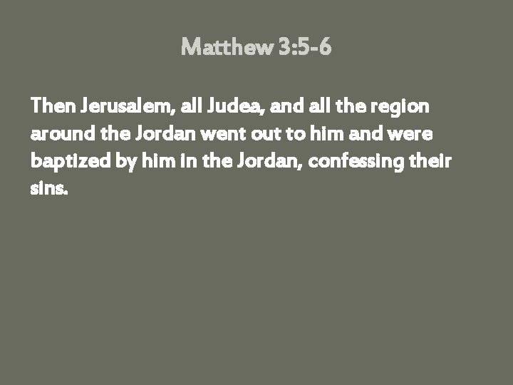 Matthew 3: 5 -6 Then Jerusalem, all Judea, and all the region around the