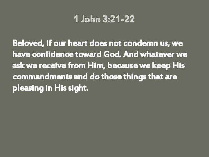 1 John 3: 21 -22 Beloved, if our heart does not condemn us, we