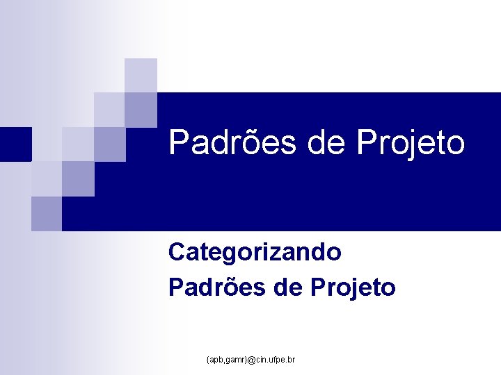 Padrões de Projeto Categorizando Padrões de Projeto {apb, gamr}@cin. ufpe. br 