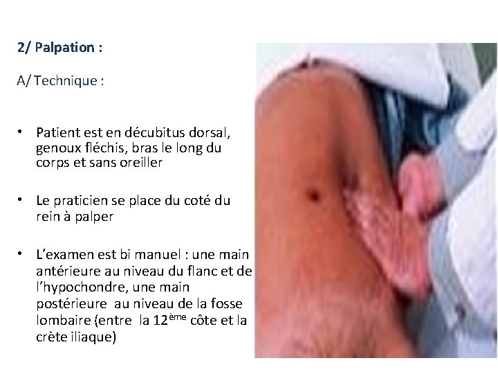 2/ Palpation : A/ Technique : • Patient est en décubitus dorsal, genoux fléchis,