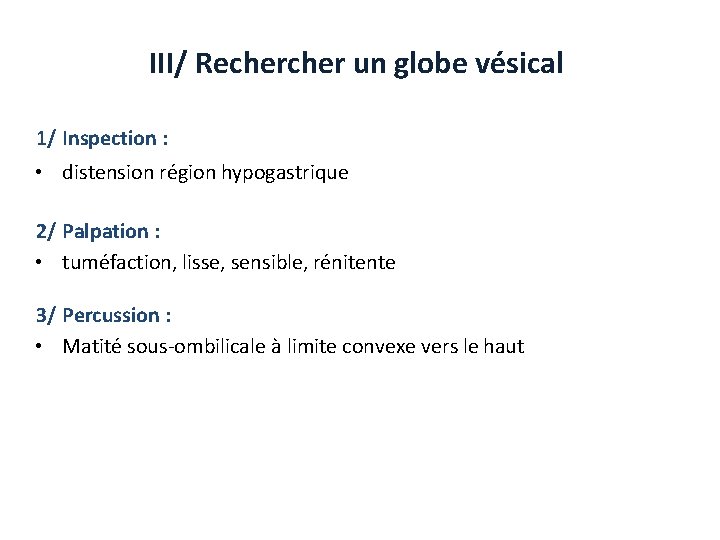 III/ Recher un globe vésical 1/ Inspection : • distension région hypogastrique 2/ Palpation