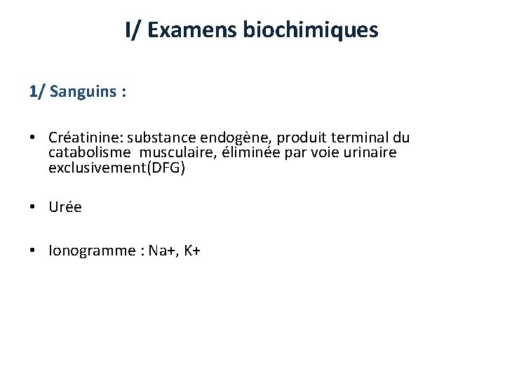 I/ Examens biochimiques 1/ Sanguins : • Créatinine: substance endogène, produit terminal du catabolisme