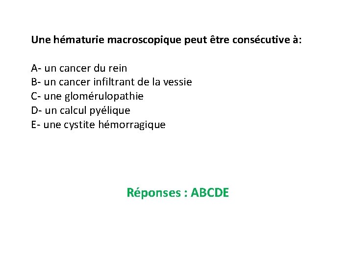 Une hématurie macroscopique peut être consécutive à: A- un cancer du rein B- un