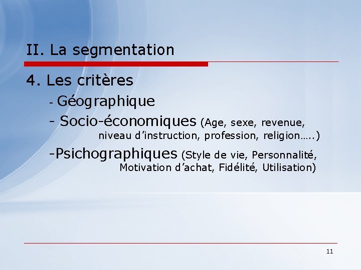 II. La segmentation 4. Les critères Géographique - Socio-économiques (Age, sexe, revenue, - niveau