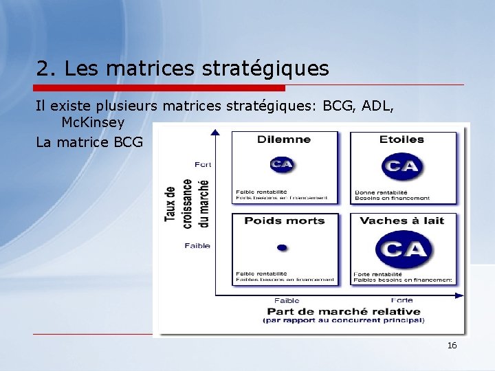 2. Les matrices stratégiques Il existe plusieurs matrices stratégiques: BCG, ADL, Mc. Kinsey La