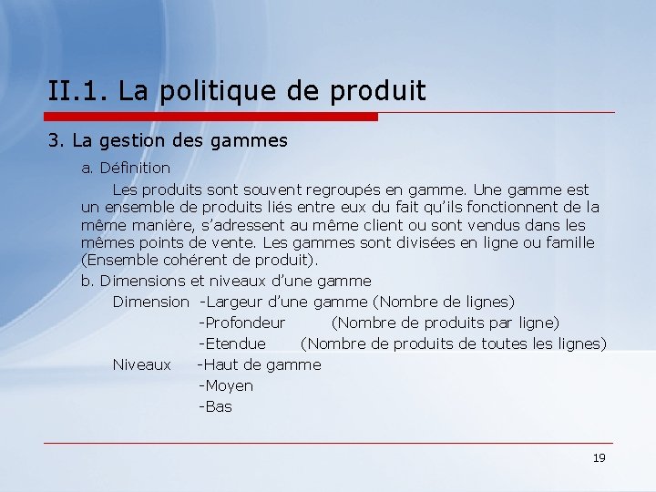 II. 1. La politique de produit 3. La gestion des gammes a. Définition Les