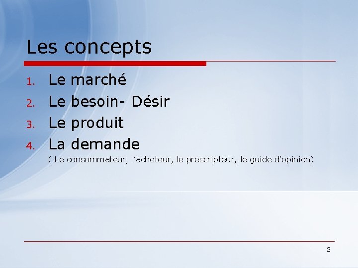 Les concepts 1. 2. 3. 4. Le Le Le La marché besoin- Désir produit