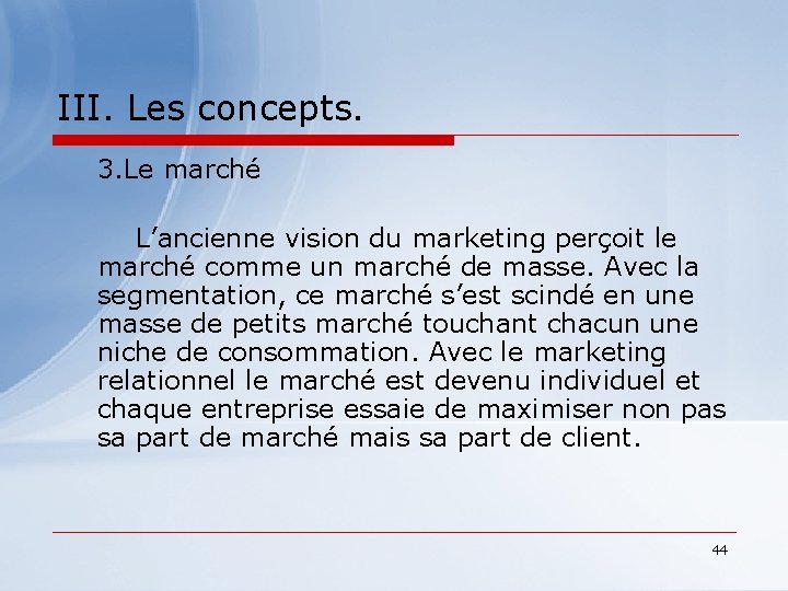 III. Les concepts. 3. Le marché L’ancienne vision du marketing perçoit le marché comme