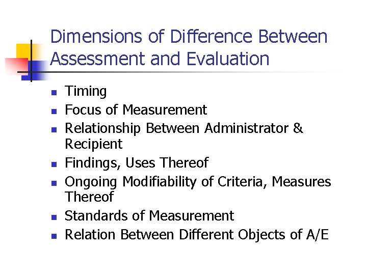 Dimensions of Difference Between Assessment and Evaluation n n n Timing Focus of Measurement